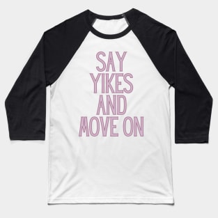 Say Yikes And Move On - Motivational and Inspiring Work Quotes Baseball T-Shirt